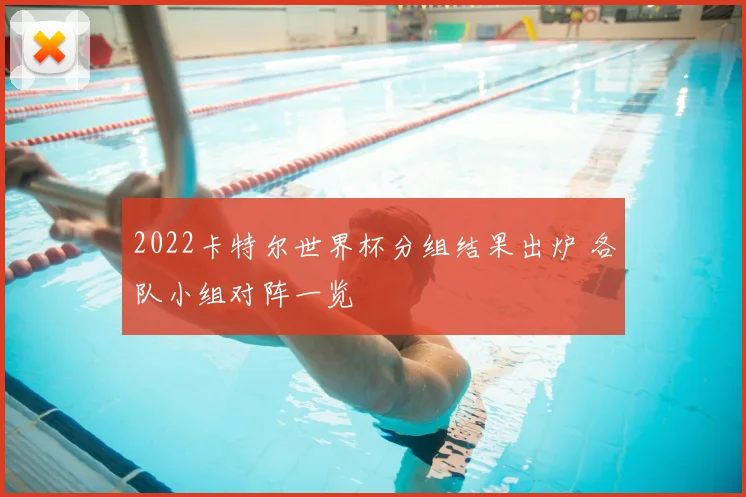 2022卡特尔世界杯分组结果出炉 各队小组对阵一览