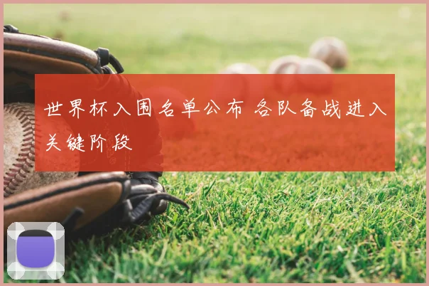 世界杯入围名单公布 各队备战进入关键阶段