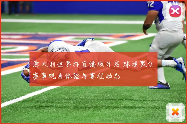 意大利世界杯直播线开启 球迷聚焦赛事观看体验与赛程动态