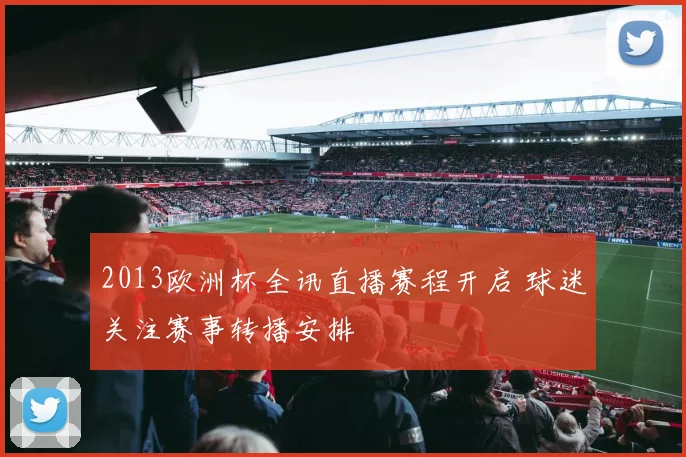 2013欧洲杯全讯直播赛程开启 球迷关注赛事转播安排