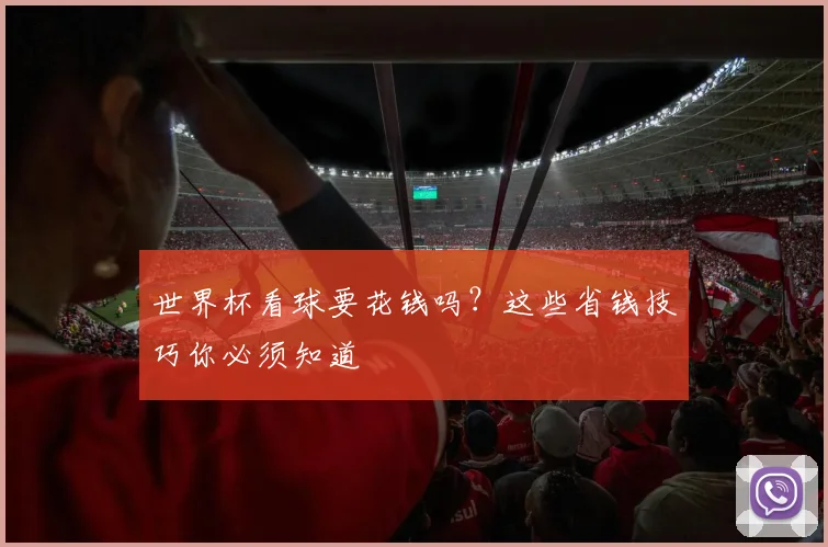 世界杯看球要花钱吗？这些省钱技巧你必须知道